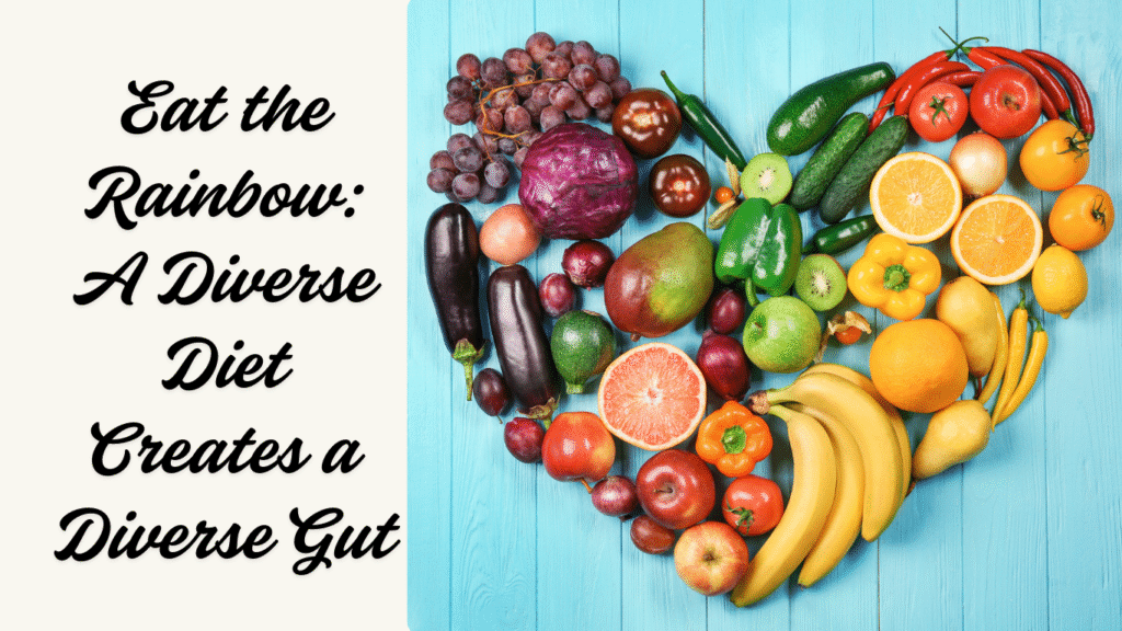 Eat the Rainbow: A Diverse Diet Creates a Diverse Gut